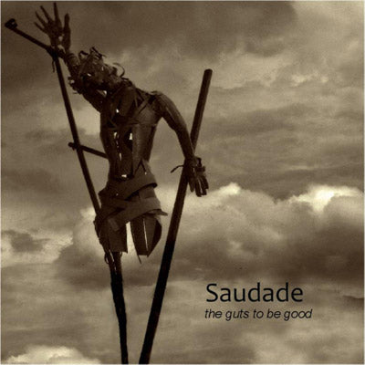 Saudade - The Guts To Be Good