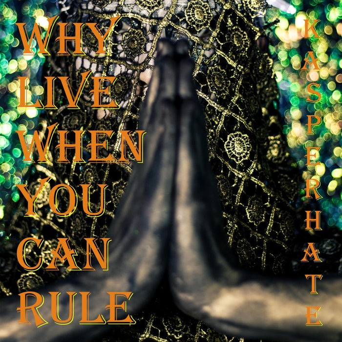 Kasper Hate - Why Live When You Can Rule