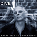 Dive - Where Do We Go From Here?