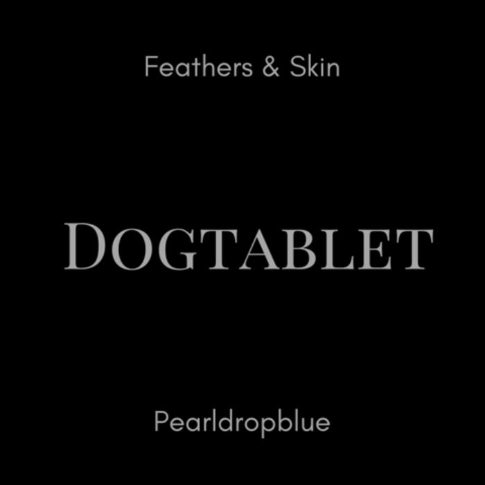 Dogtablet - Feathers & Skin + Pearldropblue / Ultimate Edition