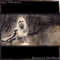 Ego Likeness - Water To The Dead / Expanded Remaster