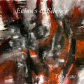 Echoes Of Silence - Too Late