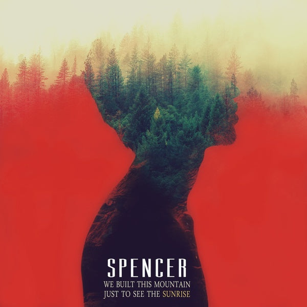Spencer - We Built This Mountain Just To See The Sunrise