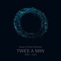 Twice A Man - Songs Of Future Memories (1982 -2022) / Limited Book Edition