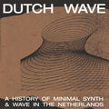 Various Artists - Dutch Wave: A History Of Minimal Synth & Wave In The Netherlands