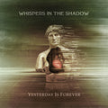 Whispers In The Shadow - Yesterday is Forever